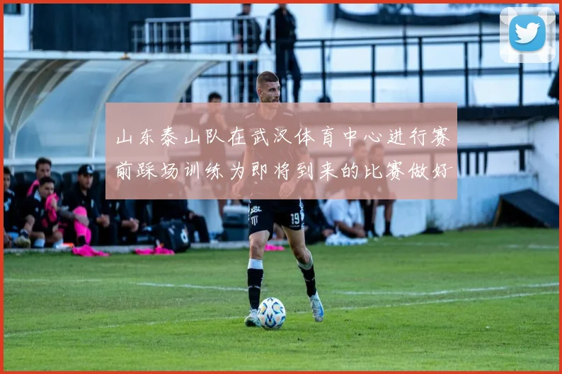 山东泰山队在武汉体育中心进行赛前踩场训练为即将到来的比赛做好准备